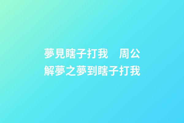 夢見瞎子打我　周公解夢之夢到瞎子打我